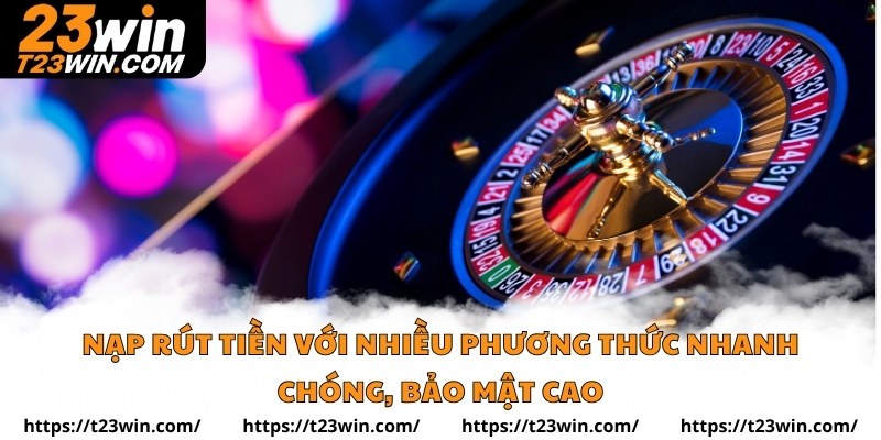 nạp rút tiền với nhiều phương thức nhanh chóng bảo mật cao