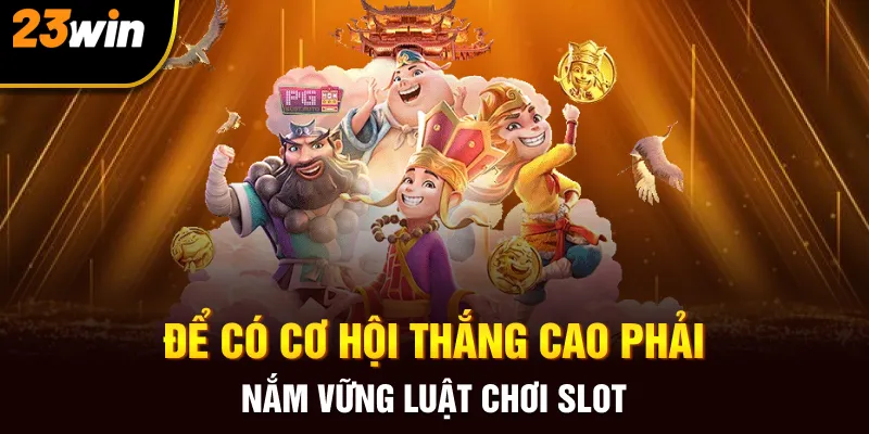 Để có cơ hội thắng cao phải nắm vững luật chơi slot