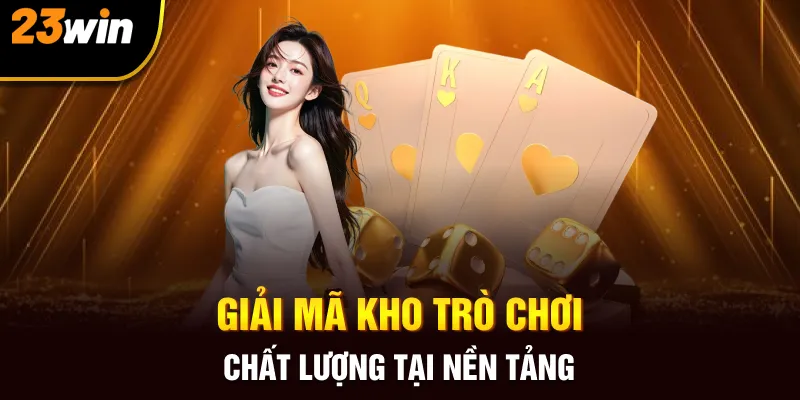 Giải mã kho trò chơi chất lượng tại nền tảng