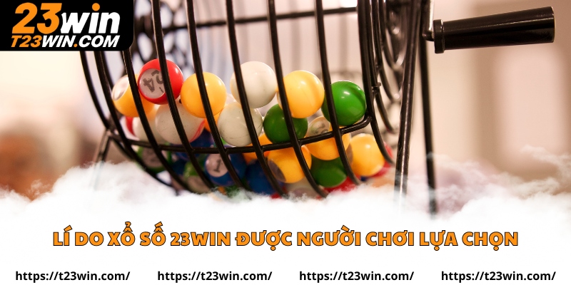Lí do xổ số 23win được người chơi lựa chọn